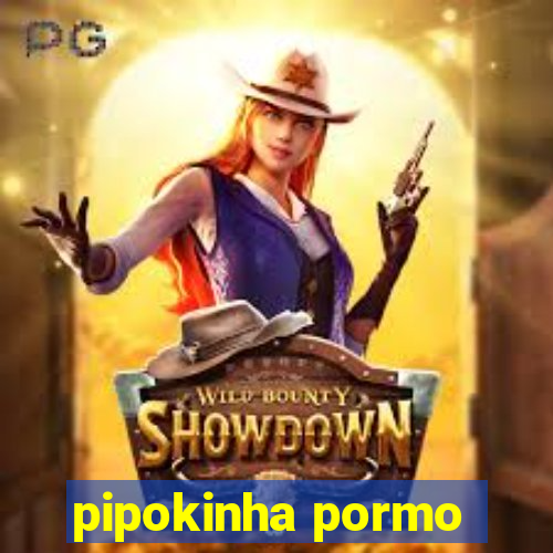 pipokinha pormo